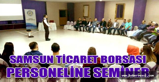 Samsun Ticaret Borsası personeline seminer