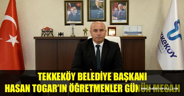 Tekkeköy Belediye Başkanı Hasan Togar’ın Öğretmenler günün mesajı