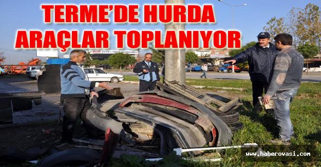 Terme’de hurda araçlar toplanıyor