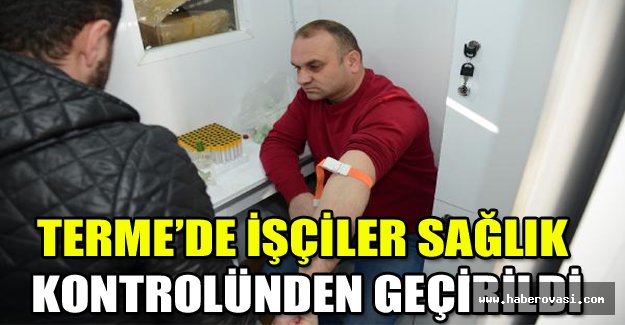 Terme’de işçiler sağlık kontrolünden geçirildi