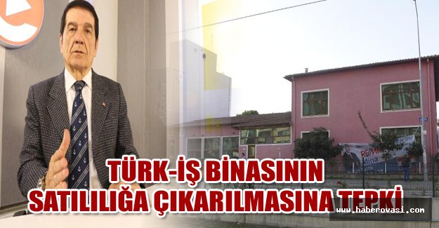 Türk-İş binasının satılılığa çıkarılmasına tepki