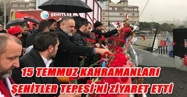 15 TEMMUZ KAHRAMANLARI ŞEHİTLER TEPESİ'Nİ ZİYARET ETTİ