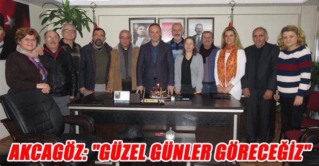 AKCAGÖZ: "GÜZEL GÜNLER GÖRECEĞİZ"