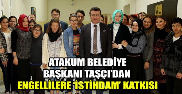 Atakum Belediye Başkanı Taşçı’dan engellilere ‘istihdam’ katkısı