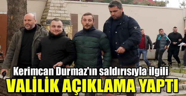 Kerimcan Durmaz'ın  saldırısıyla ilgili Valilik açıklama yaptı.