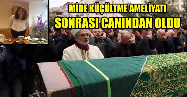 Mide küçültme ameliyatı sonrası canından oldu