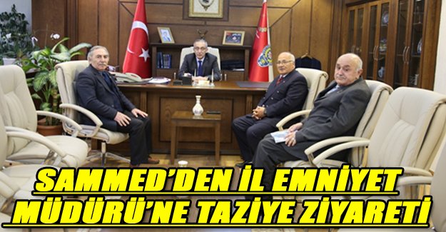 SAMMED’DEN İL EMNİYET MÜDÜRÜ’NE TAZİYE ZİYARETİ