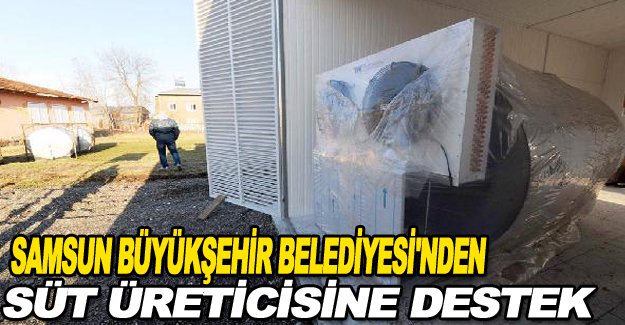 Samsun Büyükşehir Belediyesi'nden süt üreticisine destek