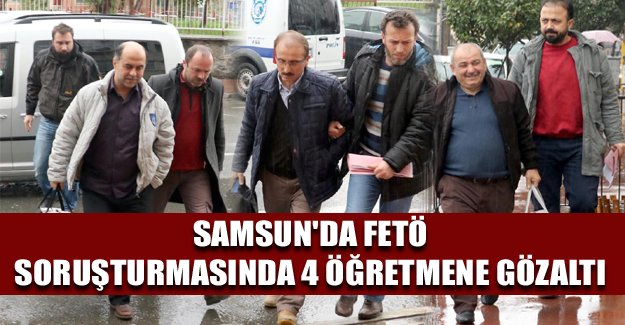 SAMSUN'da FETÖ soruşturmasında 4 öğretmene gözaltı