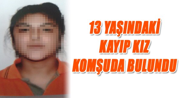 Bafra'da 13 yaşındaki kayıp kız, komşuda bulundu