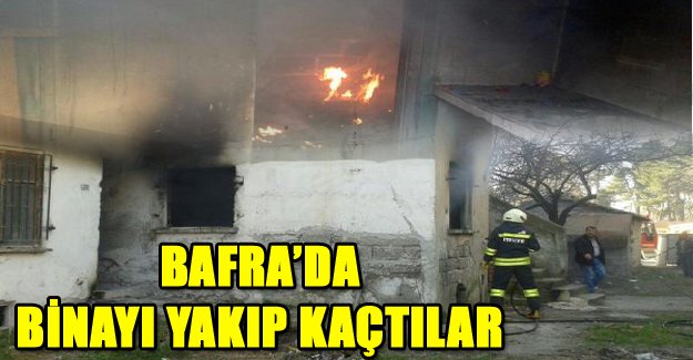 Bafra’da Binayı Yakıp Kaçtılar