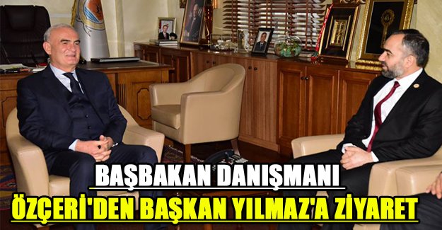 Başbakan Danışmanı Özçeri'den Başkan Yılmaz'a ziyaret