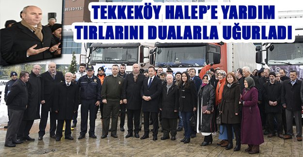 Tekkeköy Halep'e yardım tırlarını dualarla uğurladı.