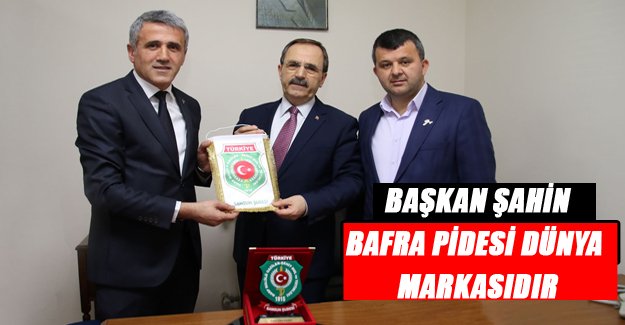 BAŞKAN ŞAHİN BAFRA PİDESİ DÜNYA  MARKASIDIR