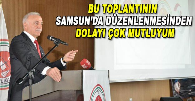 Şahin: Bu Toplantının Samsun’da Düzenlenmesinden Dolayı Çok Mutluyum