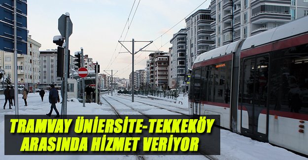 Tramvay Üniersite-Tekkeköy arasında hizmet veriyor