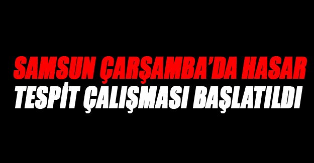 Çarşamba'da hasar tespitine başlandı.