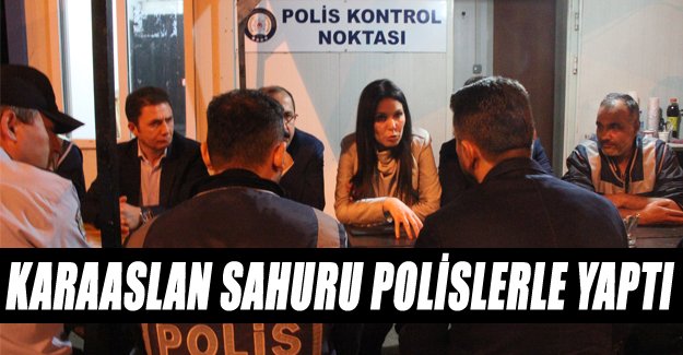 KARAASLAN SAHURU POLİSLERLE YAPTI