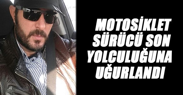 Kazada Ölen Motosiklet Sürücü Son Yolculuğuna Uğurlandı