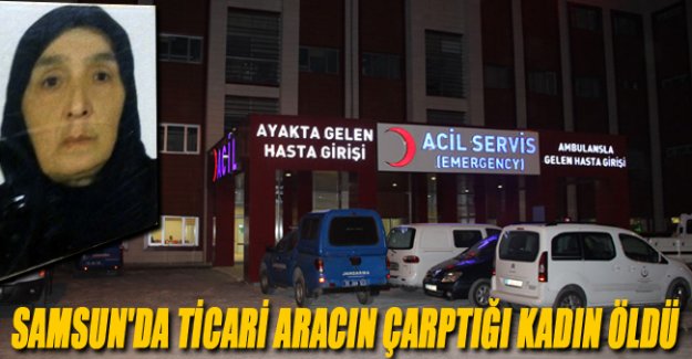 Samsun'da hafif ticari aracın çarptığı kadın öldü