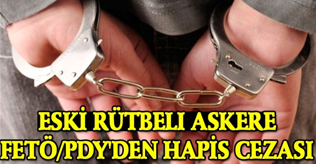 Eski rütbeli askere FETÖ/PDY'den hapis cezası