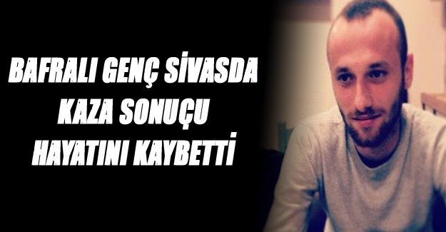 Bafralı genç kazada yaşamını yitirdi