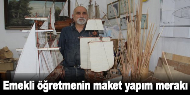 Emekli öğretmenin maket yapım merakı