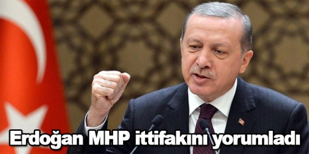 Erdoğan'dan MHP ittifakı yorumu