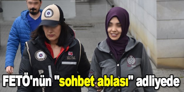 FETÖ'nün "sohbet ablası" adliyede