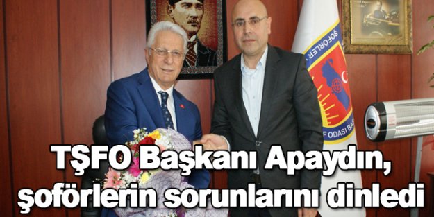 TŞFO Başkanı Apaydın, şoförlerin sorunlarını dinledi