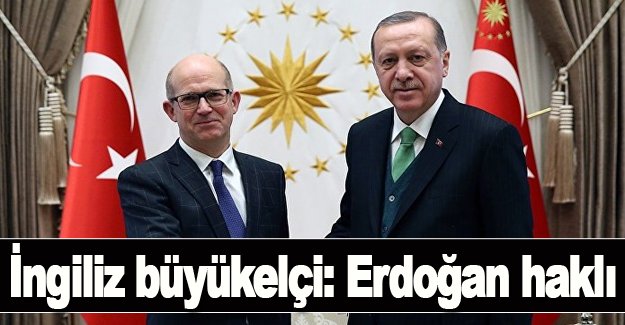 İngiliz büyükelçi: Erdoğan haklı