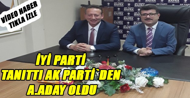 İYİ PARTİ TANITTI AK PARTİ`DEN A.ADAYI OLDU