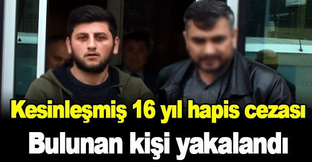 Kesinleşmiş 16 yıl hapis cezası bulunan kişi yakalandı