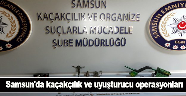 Samsun'da kaçakçılık ve uyuşturucu operasyonları