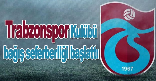 Trabzonspor Kulübü bağış seferberliği başlattı