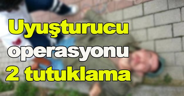 Uyuşturucu operasyonu 2 tutuklama