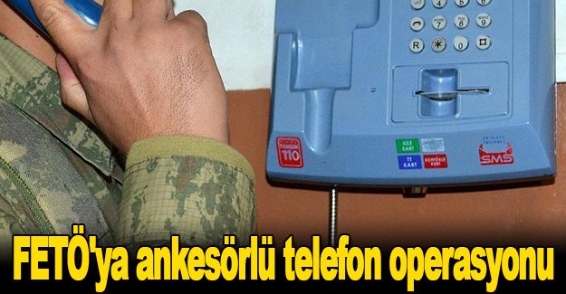 FETÖ'ya ankesörlü telefon operasyonu