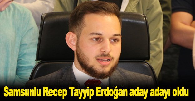 Samsunlu Recep Tayyip Erdoğan aday adayı oldu