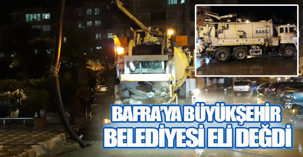 BAFRA’YA BÜYÜKŞEHİR BELEDİYESİ ELİ DEĞDİ