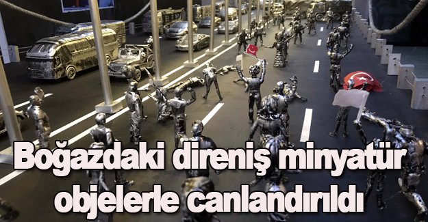 Boğazdaki direniş minyatür objelerle canlandırıldı