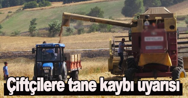 Çiftçilere tane kaybı uyarısı