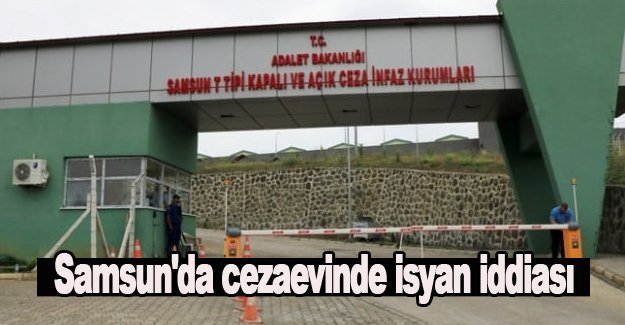 Samsun'da cezaevinde isyan iddiası