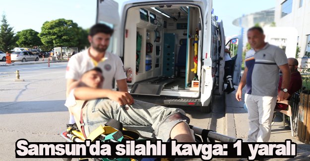 Samsun'da silahlı kavga: 1 yaralı