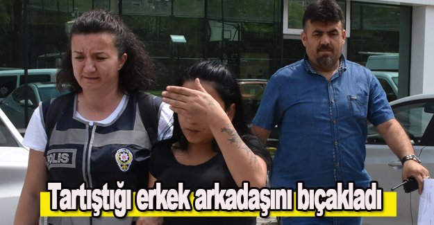 Tartıştığı erkek arkadaşını bıçakladı