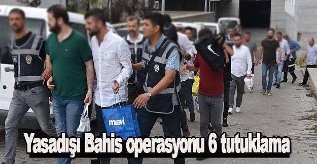 Yasa dışı bahis operasyonu 6 kişi tutuklandı