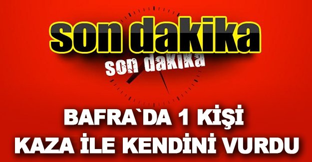 Bafra’da 1 Kişi kazayla kendini vurdu