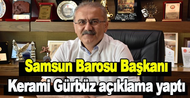 Samsun Barosu Başkanı Kerami Gürbüz açıklama yaptı