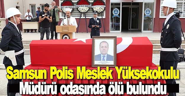 Samsun Polis Meslek Yüksekokulu Müdürü odasında ölü bulundu