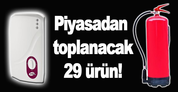 Piyasadan toplanacak 29 ürün!