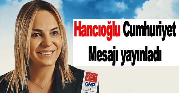 Hancıoğlu Cumhuriyet Mesajı yayınladı